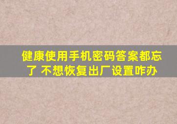 健康使用手机密码答案都忘了 不想恢复出厂设置咋办